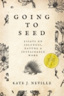 Going to Seed : Essays on Idleness, Nature, and Sustainable Work - Book