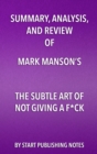 Summary, Analysis, and Review of Mark Manson's The Subtle Art of Not Giving a Fuck : A Counterintuitive Approach to Living a Good Life - eBook