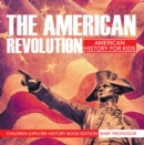 The American Revolution: American History For Kids - Children Explore History Book Edition - eBook