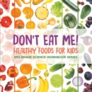 Don't Eat Me! (Healthy Foods for Kids) : 3rd Grade Science Workbook Series - eBook