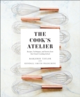 The Cook's Atelier : Recipes, Techniques, and Stories from Our French Cooking School - eBook