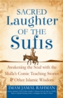 Sacred Laughter of the Sufis : Awakening the Soul with the Mulla's Comic Teaching Stories and Other Islamic Wisdom - Book