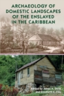 Archaeology of Domestic Landscapes of the Enslaved in the Caribbean - Book