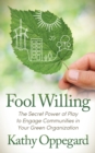 Fool Willing : The Secret Power of Play to Engage Communities in Your Green Organization - Book