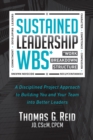 Sustained Leadership WBS : A Disciplined Project Approach to Building You and Your Team into  Better Leaders - Book
