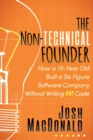 The Non-Technical Founder : How a 16-Year Old Built a Six Figure Software Company Without Writing any Code - Book