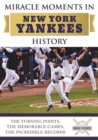 Miracle Moments in New York Yankees History : The Turning Points, the Memorable Games, the Incredible Records - eBook