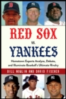 Red Sox vs. Yankees : Hometown Experts Analyze, Debate, and Illuminate Baseball's Ultimate Rivalry - eBook