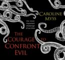 The Courage to Confront Evil : The Most Important Challenge of Our Time - Book
