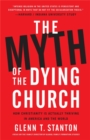 The Myth of the Dying Church : How Christianity Is Actually Thriving in America and the World - Book