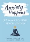 Anxiety Happens : 52 Ways to Move Beyond Fear and Find Peace of Mind - Book