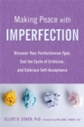 Making Peace with Imperfection : Discover Your Perfectionism Type, End the Cycle of Criticism, and Embrace Self-Acceptance - Book