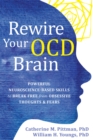 Rewire Your OCD Brain : Powerful Neuroscience-Based Skills to Break Free from Obsessive Thoughts and Fears - eBook