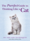 The Purrfect Guide to Thinking Like a Cat : 501 Tips and Techniques - eBook