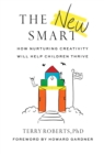 The New Smart : How Nurturing Creativity Will Help Children Thrive - Book