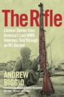 The Rifle : Combat Stories from America's Last WWII Veterans, Told Through an M1 Garand - Book