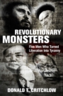 Revolutionary Monsters : Five Men Who Turned Liberation into Tyranny - Book