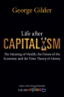 Life after Capitalism : The Meaning of Wealth, the Future of the Economy, and the Time Theory of Money - eBook