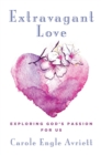 Extravagant Love : Exploring God's Passion for Us - eBook