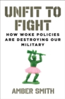 Unfit to Fight : How Woke Policies Are Destroying Our Military - eBook