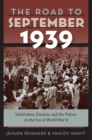 The Road to September 1939 - Polish Jews, Zionists, and the Yishuv on the Eve of World War II - Book