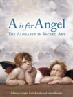 A Is for Angel : The Alphabet in Sacred Art - Book