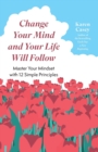Change Your Mind and Your Life Will Follow : Master your Mindset with 12 Simple Principles - Book