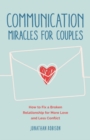 Communication Miracles for Couples : How to Fix a Broken Relationship for More Love and Less Conflict - Book