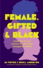 Female, Gifted, and Black : Awesome Art and Literary Pioneers Who Changed the World (Black Historical Figures, Women in Black History) - Book