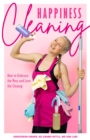 Happiness Cleaning : How to Embrace the Mess and Love the Cleanup (Daily Cleaning Schedule, Home Organization Guide, Caretaking & Relocating) - eBook
