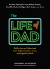 The Life of Dad : Reflections on Fatherhood from Today's Leaders, Icons, and Legendary Dads - eBook