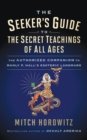 The Seeker's Guide to The Secret Teachings of All Ages : The Authorized Companion to Manly P. Hall's Esoteric Landmark - Book