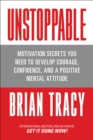Unstoppable : Motivation Secrets You Need to Develop Courage, Confidence and a Positive Mental Attitude - Book
