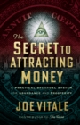 The Secret to Attracting Money : A Practical Spiritual System for Abundance and Prosperity - Book