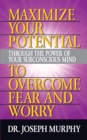 Maximize Your Potential Through the Power of Your Subconscious Mind to Overcome Fear and Worry - eBook