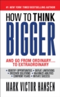 How to Think Bigger : And Go From Ordinary...To Extraordinary - eBook