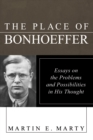 The Place of Bonhoeffer : Essays on the Problems and Possiblities in His Thought - eBook