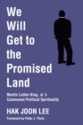 We Will Get to the Promised Land : Martin Luther King, Jr.'s Communal-Political Spirituality - eBook