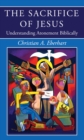 The Sacrifice of Jesus : Understanding Atonement Biblically - eBook