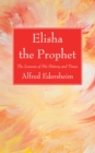 Elisha the Prophet : The Lessons of His History and Times - eBook