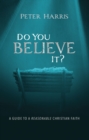 Do You Believe It? : A Guide to a Reasonable Christian Faith - eBook