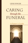 Caring through the Funeral : A Pastor's Guide - eBook