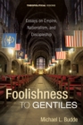 Foolishness to Gentiles : Essays on Empire, Nationalism, and Discipleship - eBook