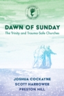 Dawn of Sunday : The Trinity and Trauma-Safe Churches - eBook
