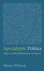 Apocalyptic Politics : A Taproot of Political Radicalization and Populism - eBook