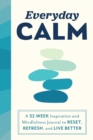 Everyday Calm : A 52-Week Inspiration and Mindfulness Journal to Reset, Refresh, and Live Better - Book