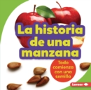 La historia de una manzana (The Story of an Apple) : Todo comienza con una semilla (It Starts with a Seed) - eBook