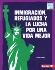 Inmigracion, refugiados y la lucha por una vida mejor (Immigration, Refugees, and the Fight for a Better Life) - eBook