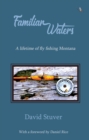 Familiar Waters : A Lifetime of Fly Fishing Montana - Book