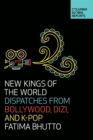 New Kings of the World : Dispatches from Bollywood, Dizi, and K-Pop - Book